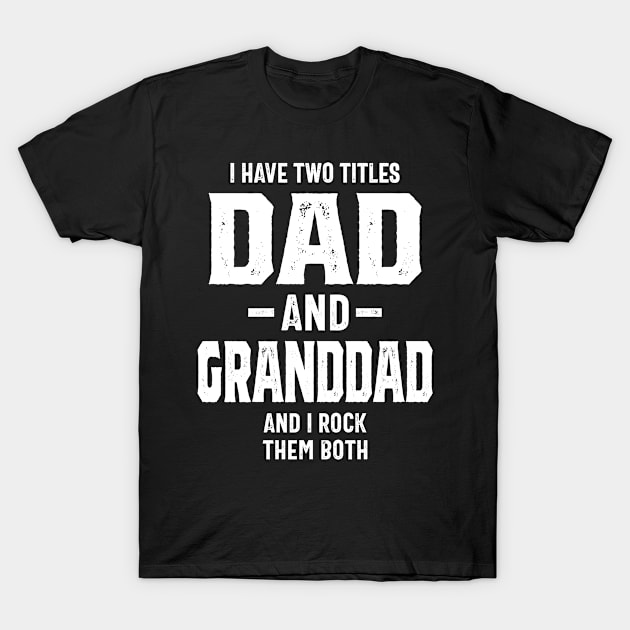 I Have Two Titles Dad & Granddad Funny Grandpa T-Shirt by cidolopez